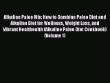 Download Alkaline Paleo Mix: How to Combine Paleo Diet and Alkaline Diet for Wellness Weight