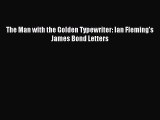 Download The Man with the Golden Typewriter: Ian Fleming's James Bond Letters PDF Online