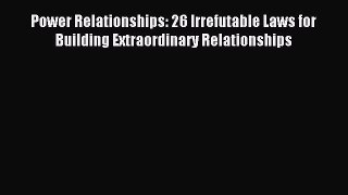 Read Power Relationships: 26 Irrefutable Laws for Building Extraordinary Relationships Ebook