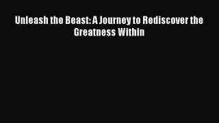 Read Unleash the Beast: A Journey to Rediscover the Greatness Within PDF Free