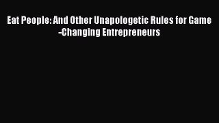 Read Eat People: And Other Unapologetic Rules for Game-Changing Entrepreneurs Ebook Free