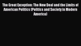 Read The Great Exception: The New Deal and the Limits of American Politics (Politics and Society