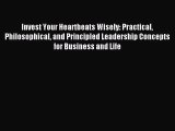 Read Invest Your Heartbeats Wisely: Practical Philosophical and Principled Leadership Concepts