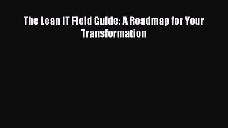 Download The Lean IT Field Guide: A Roadmap for Your Transformation Ebook Online