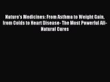 Read Nature's Medicines: From Asthma to Weight Gain from Colds to Heart Disease- The Most Powerful