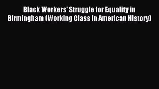 [PDF] Black Workers' Struggle for Equality in Birmingham (Working Class in American History)