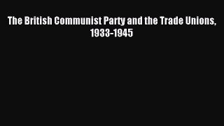 [PDF] The British Communist Party and the Trade Unions 1933-1945 [Download] Full Ebook