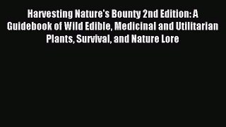 Read Harvesting Nature's Bounty 2nd Edition: A Guidebook of Wild Edible Medicinal and Utilitarian