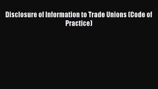 [PDF] Disclosure of Information to Trade Unions (Code of Practice) [Read] Full Ebook