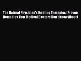 Download The Natural Physician's Healing Therapies: Proven Remedies that Medical Doctors Don't