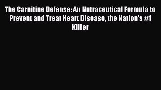 Download The Carnitine Defense: An Nutraceutical Formula to Prevent and Treat Heart Disease