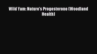 Download Wild Yam: Nature's Progesterone (Woodland Health) PDF Online