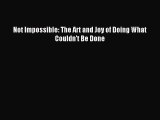 Read Not Impossible: The Art and Joy of Doing What Couldn't Be Done Ebook Free