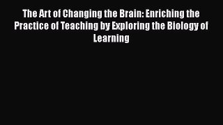 Read The Art of Changing the Brain: Enriching the Practice of Teaching by Exploring the Biology