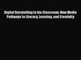 Read Digital Storytelling in the Classroom: New Media Pathways to Literacy Learning and Creativity