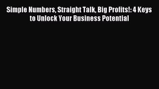 Read Simple Numbers Straight Talk Big Profits!: 4 Keys to Unlock Your Business Potential Ebook