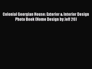 PDF Colonial Georgian House: Exterior & Interior Design Photo Book (Home Design by Jeff 20)