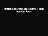 Download How to Use Interior Design to Plan Your Home Decoration Project Free Books