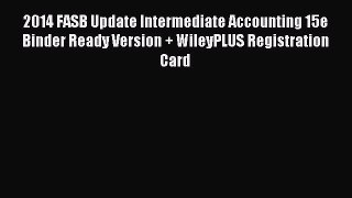 Read 2014 FASB Update Intermediate Accounting 15e Binder Ready Version + WileyPLUS Registration