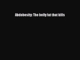 Read Abdobesity: The belly fat that kills Ebook Online