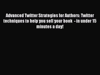 Read Advanced Twitter Strategies for Authors: Twitter techniques to help you sell your book