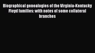 Read Biographical genealogies of the Virginia-Kentucky Floyd families: with notes of some collateral