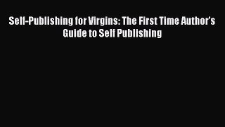 Download Self-Publishing for Virgins: The First Time Author's Guide to Self Publishing Ebook