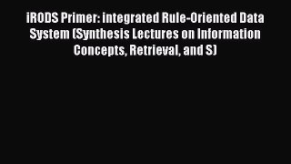 Download iRODS Primer: integrated Rule-Oriented Data System (Synthesis Lectures on Information