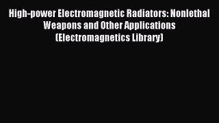 Read High-power Electromagnetic Radiators: Nonlethal Weapons and Other Applications (Electromagnetics