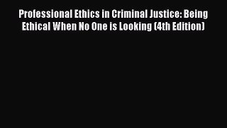 [Online PDF] Professional Ethics in Criminal Justice: Being Ethical When No One is Looking