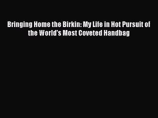 Download Bringing Home the Birkin: My Life in Hot Pursuit of the World's Most Coveted Handbag