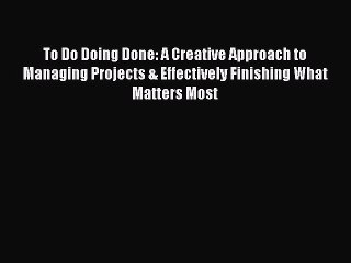 Read To Do Doing Done: A Creative Approach to Managing Projects & Effectively Finishing What