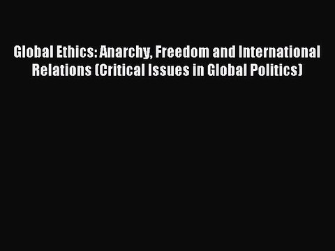 [PDF] Global Ethics: Anarchy Freedom and International Relations (Critical Issues in Global