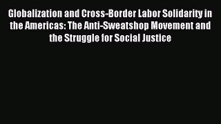 [PDF] Globalization and Cross-Border Labor Solidarity in the Americas: The Anti-Sweatshop Movement