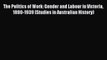 [PDF] The Politics of Work: Gender and Labour in Victoria 1880-1939 (Studies in Australian