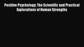 Download Positive Psychology: The Scientific and Practical Explorations of Human Strengths