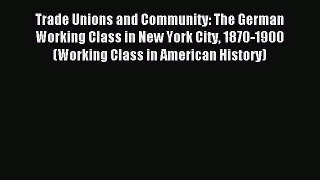 [PDF] Trade Unions and Community: The German Working Class in New York City 1870-1900 (Working