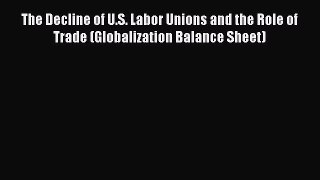 [PDF] The Decline of U.S. Labor Unions and the Role of Trade (Globalization Balance Sheet)