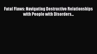 Download Fatal Flaws: Navigating Destructive Relationships with People with Disorders... PDF