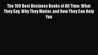 Read The 100 Best Business Books of All Time: What They Say Why They Matter and How They Can