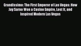 Read Grandissimo: The First Emperor of Las Vegas: How Jay Sarno Won a Casino Empire Lost It