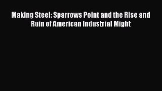 Read Making Steel: Sparrows Point and the Rise and Ruin of American Industrial Might Ebook