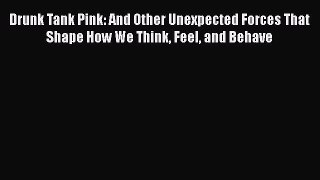 [Online PDF] Drunk Tank Pink: And Other Unexpected Forces That Shape How We Think Feel and