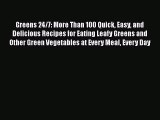 Read Greens 24/7: More Than 100 Quick Easy and Delicious Recipes for Eating Leafy Greens and