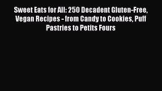 Read Sweet Eats for All: 250 Decadent Gluten-Free Vegan Recipes - from Candy to Cookies Puff