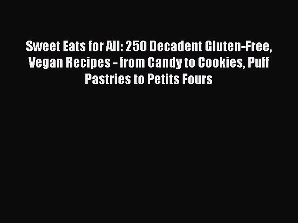 Read Sweet Eats for All: 250 Decadent Gluten-Free Vegan Recipes - from Candy to Cookies Puff