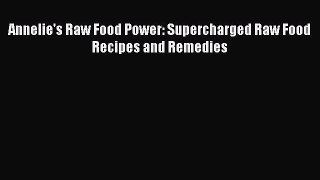 Download Annelie's Raw Food Power: Supercharged Raw Food Recipes and Remedies Ebook Free