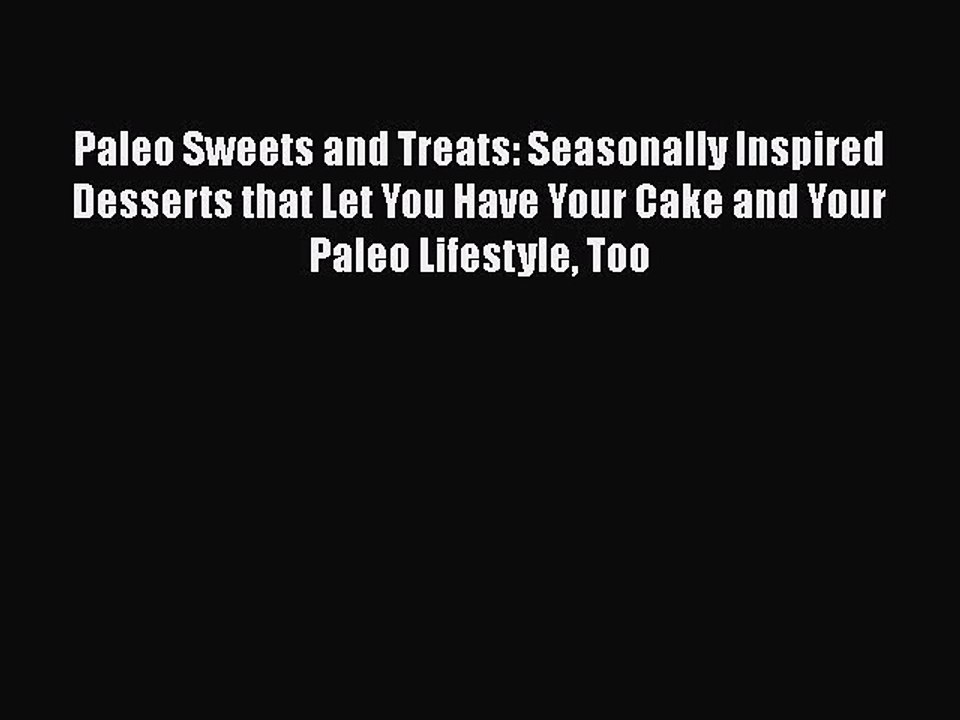 Read Paleo Sweets and Treats: Seasonally Inspired Desserts that Let You Have Your Cake and