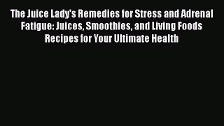 Read The Juice Lady's Remedies for Stress and Adrenal Fatigue: Juices Smoothies and Living