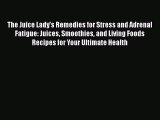 Read The Juice Lady's Remedies for Stress and Adrenal Fatigue: Juices Smoothies and Living